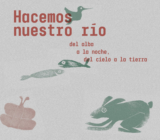 Hacemos nuestro río: del alba a la noche, del cielo a la tierra